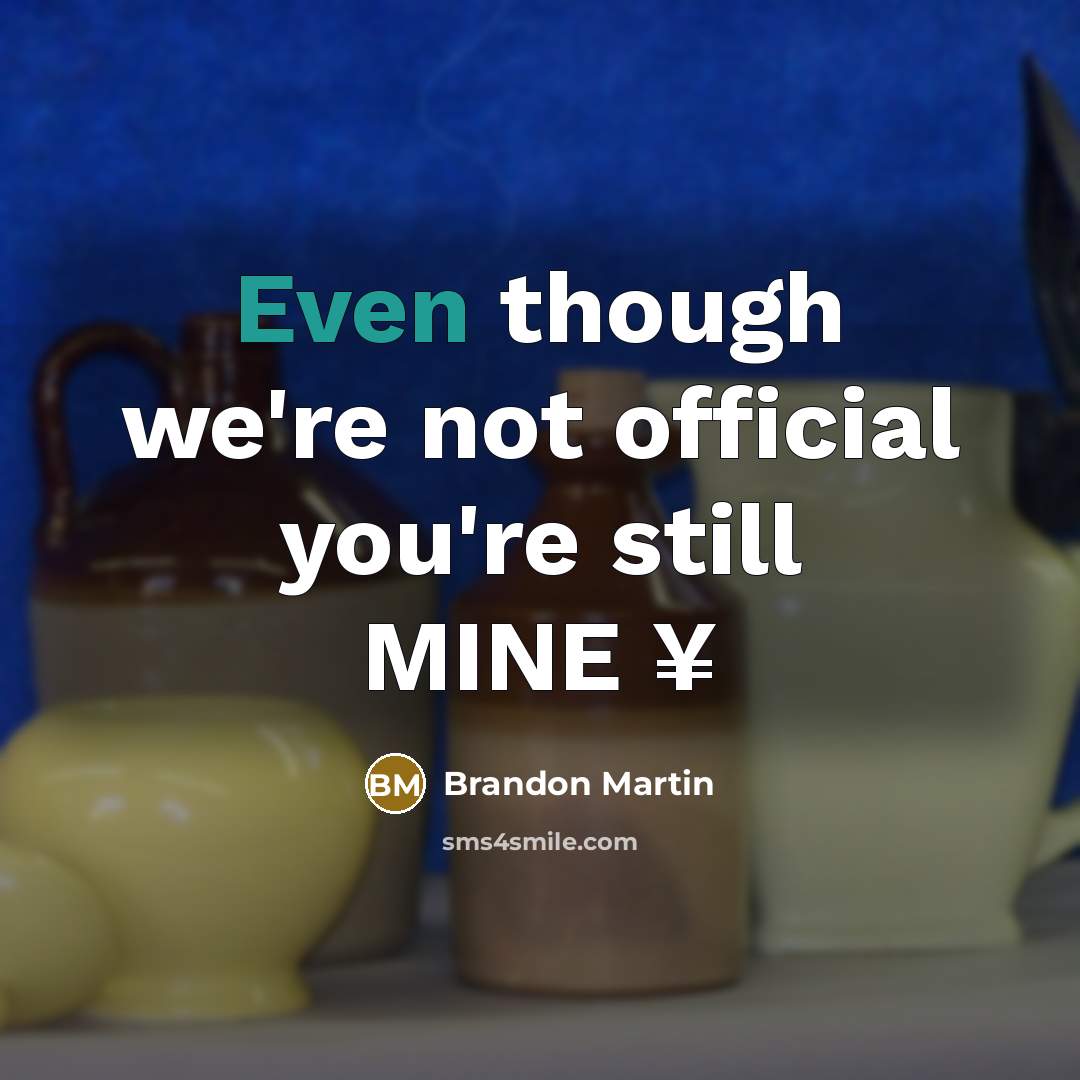“Even though we're not official you're still MINE ¥…” quote by Brandon Martin