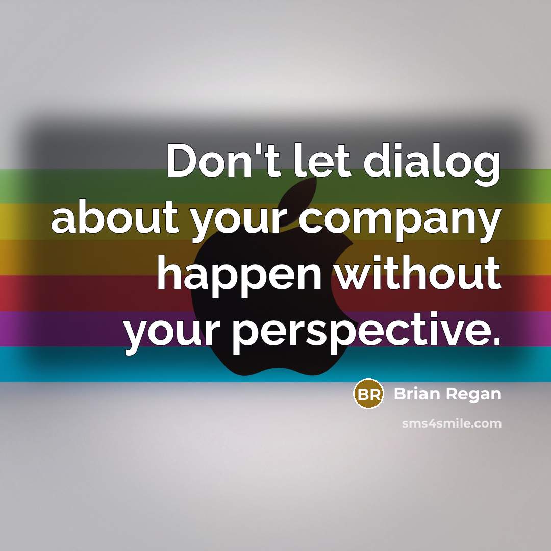 “Don't let dialog about your company happen without your perspective.…” quote by Brian Regan