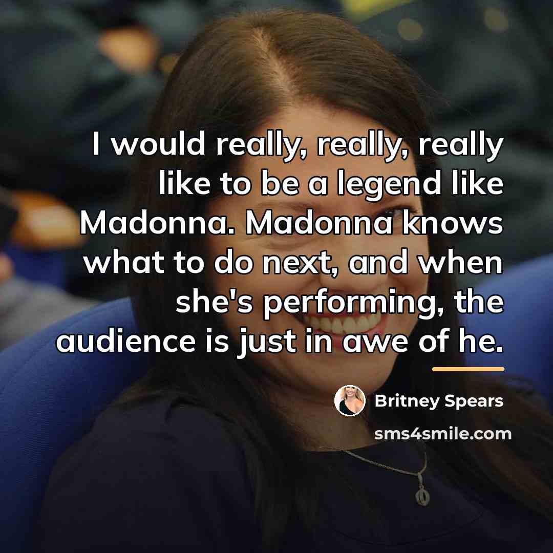 “I would really, really, really like to be a legend…” quote by Britney Spears