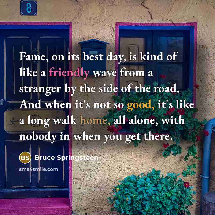 “Fame, on its best day, is kind of like a…” quote by Bruce Springsteen