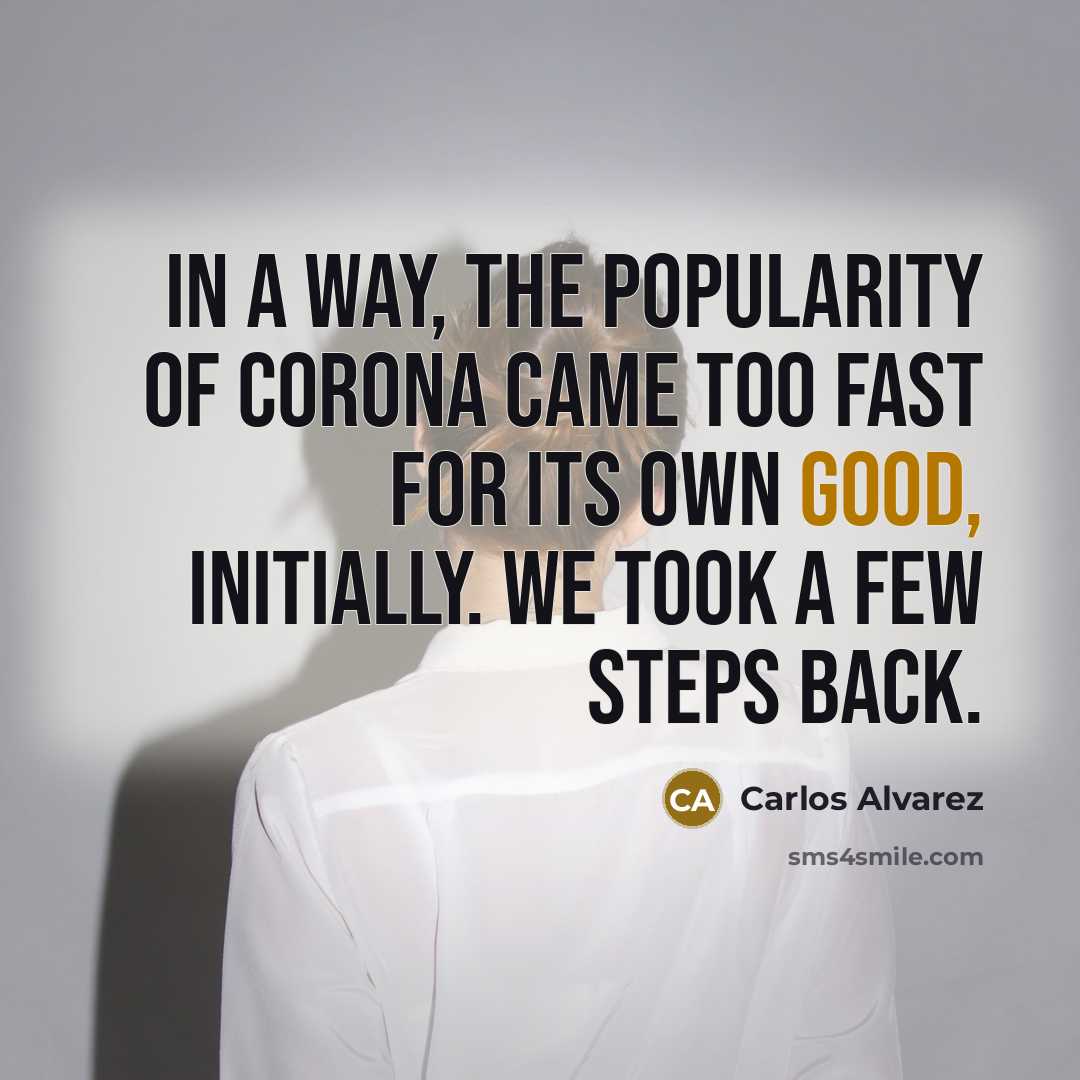 “In a way, the popularity of Corona came too fast…” quote by Carlos Alvarez