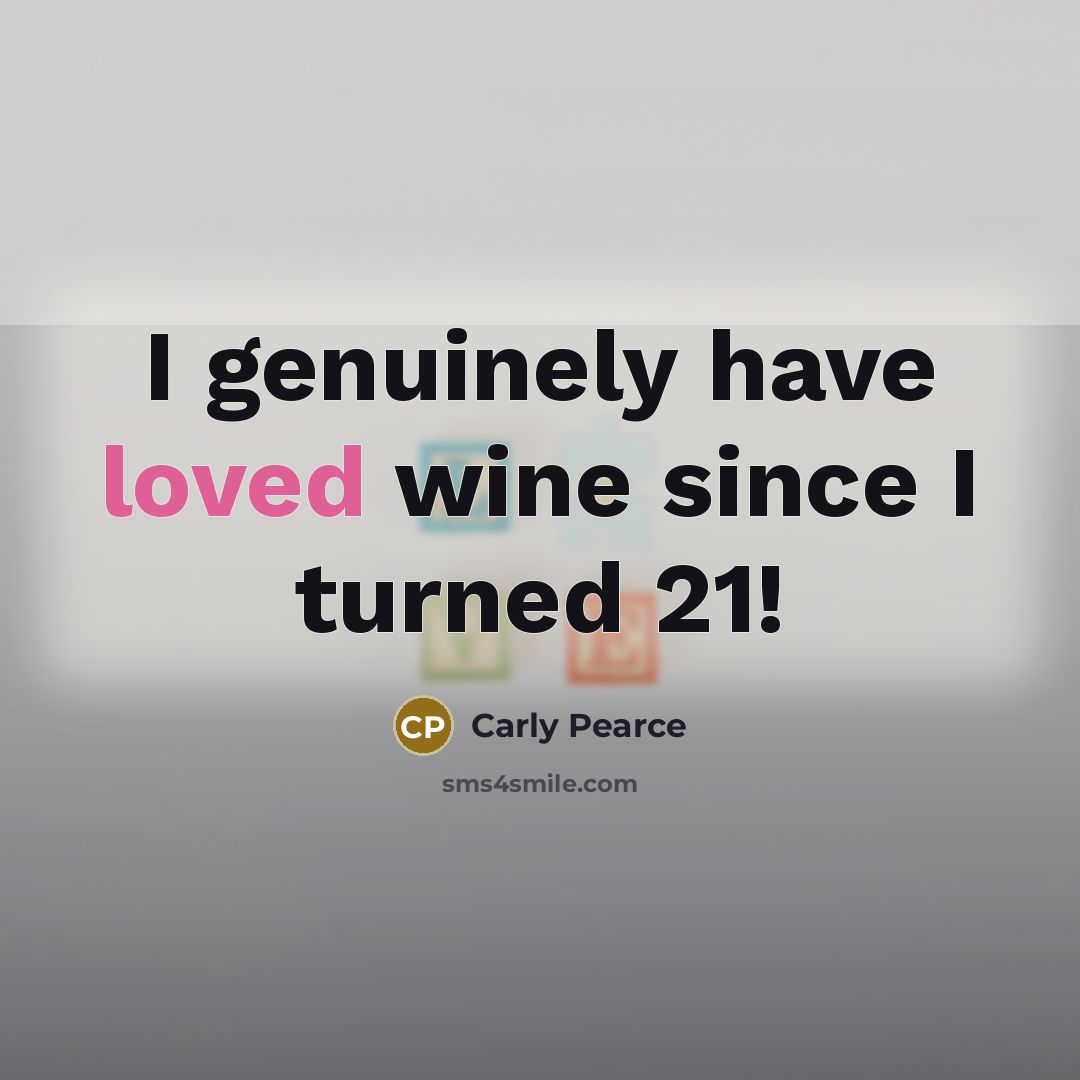 “I genuinely have loved wine since I turned 21!…” quote by Carly Pearce