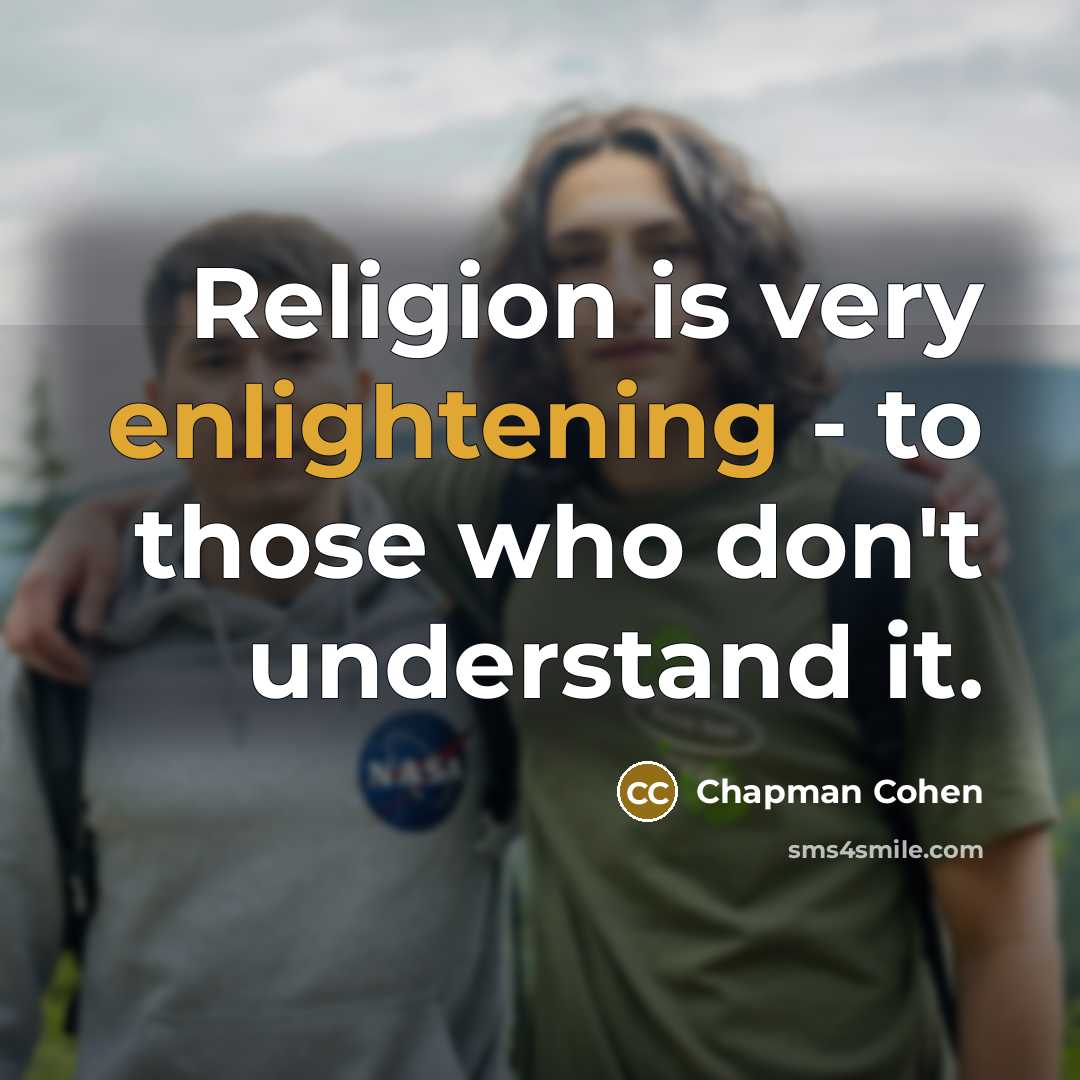 “Religion is very enlightening - to those who don't understand…” quote by Chapman Cohen