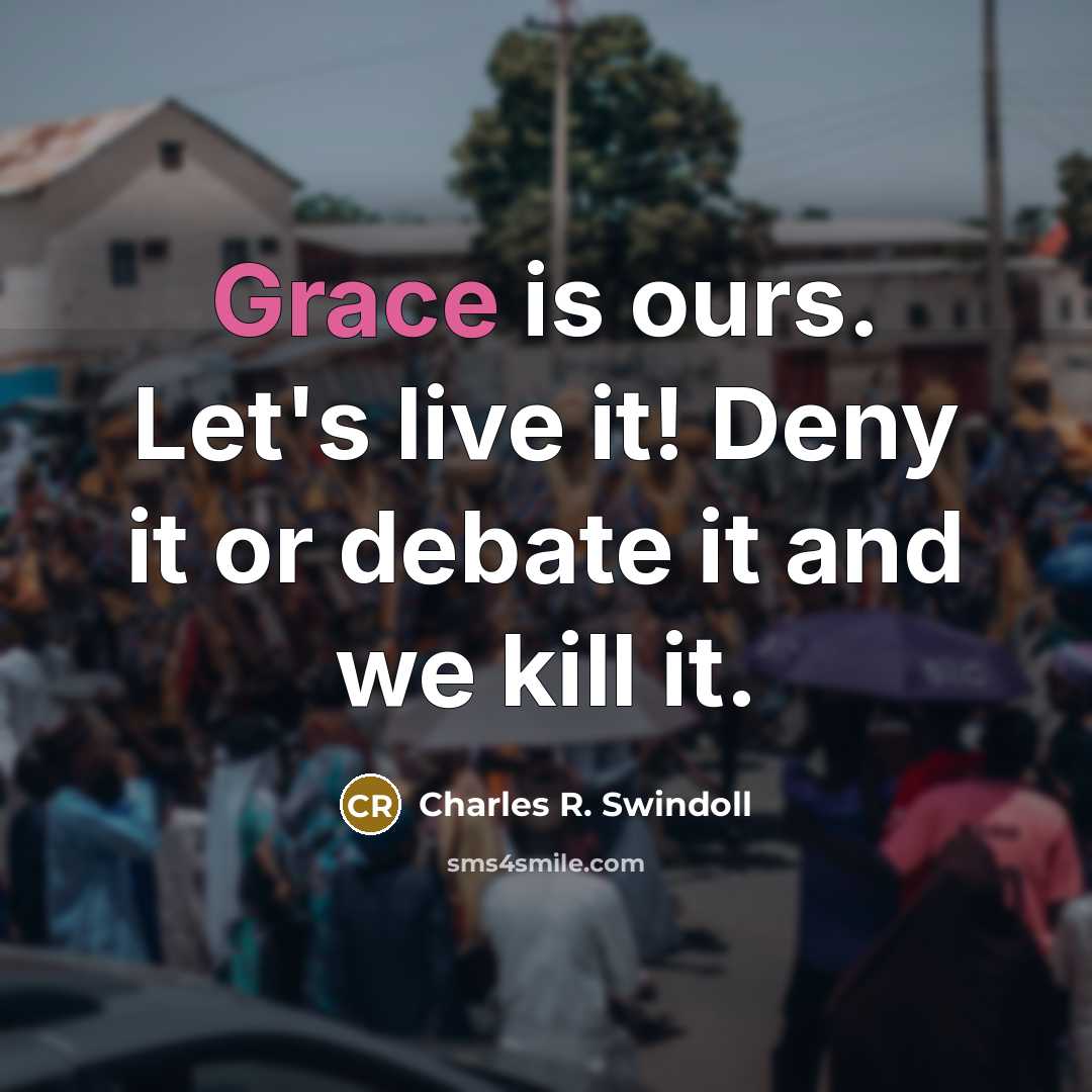 “Grace is ours. Let's live it! Deny it or debate…” quote by Charles R. Swindoll