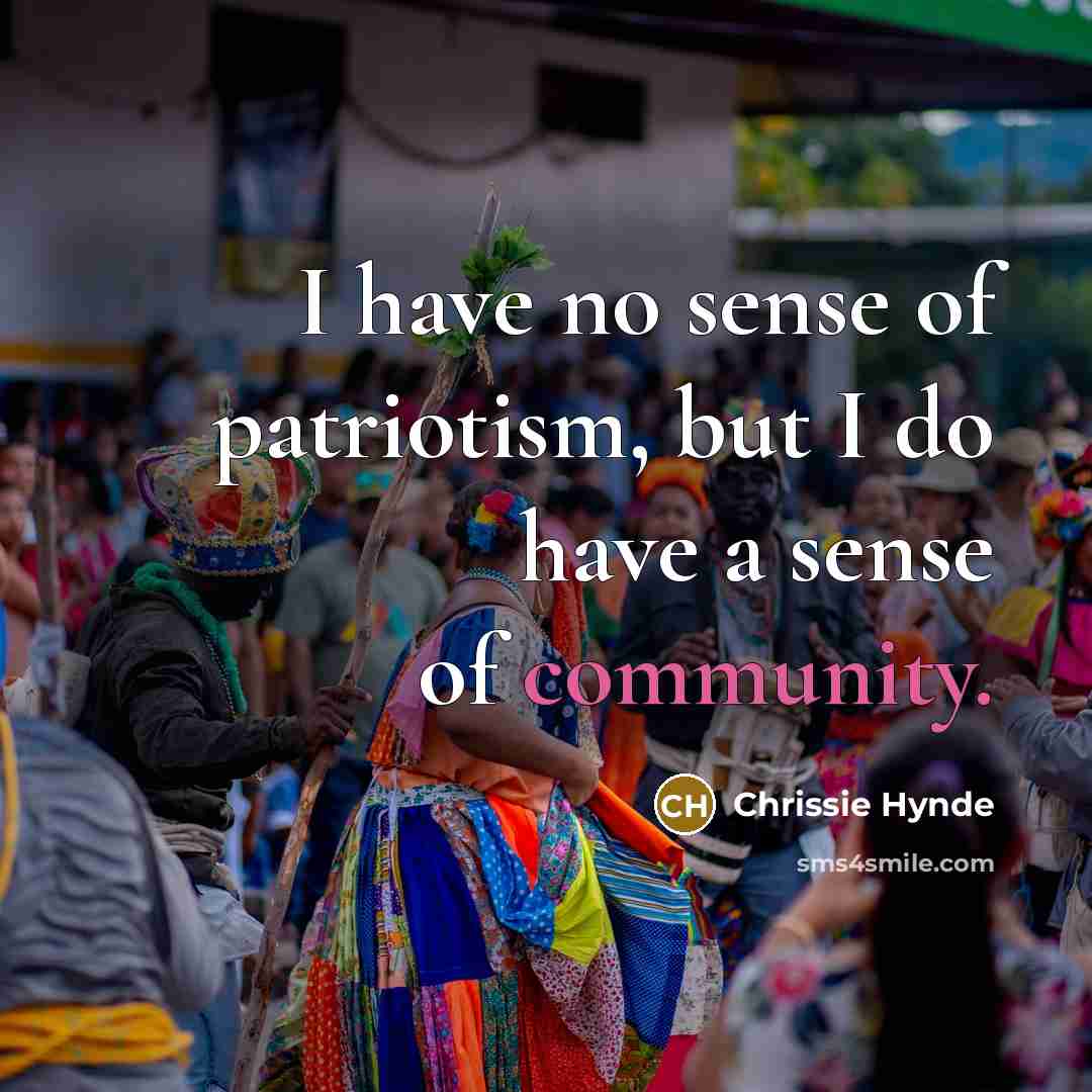 “I have no sense of patriotism, but I do have…” quote by Chrissie Hynde