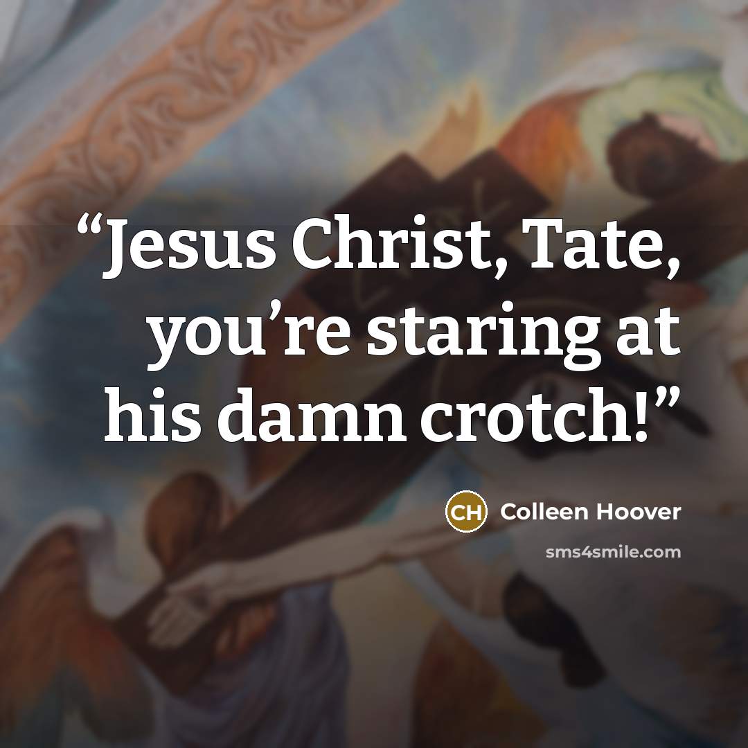 “Jesus Christ, Tate, you’re staring at his damn crotch!” quote by Colleen Hoover