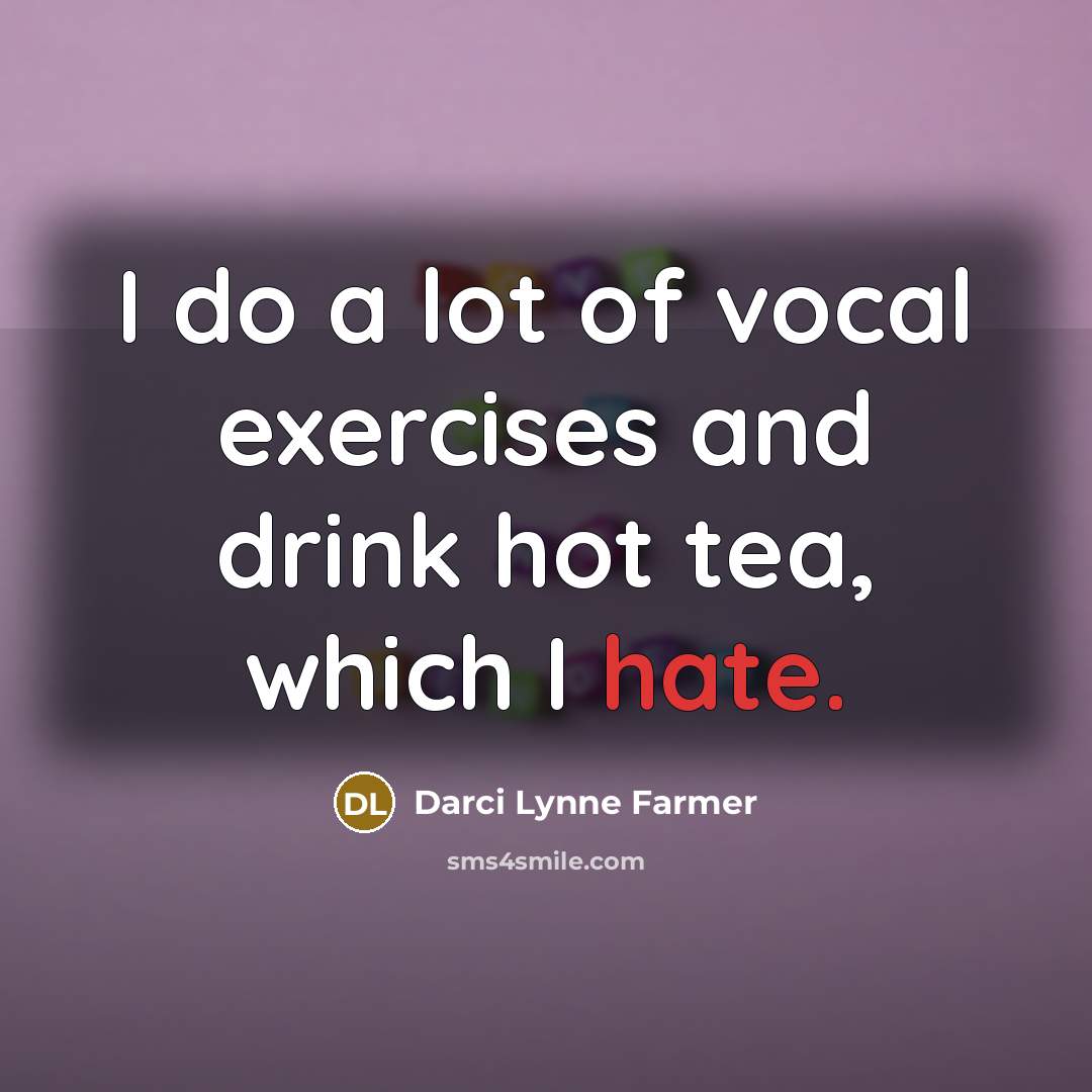 “I do a lot of vocal exercises and drink hot…” quote by Darci Lynne Farmer