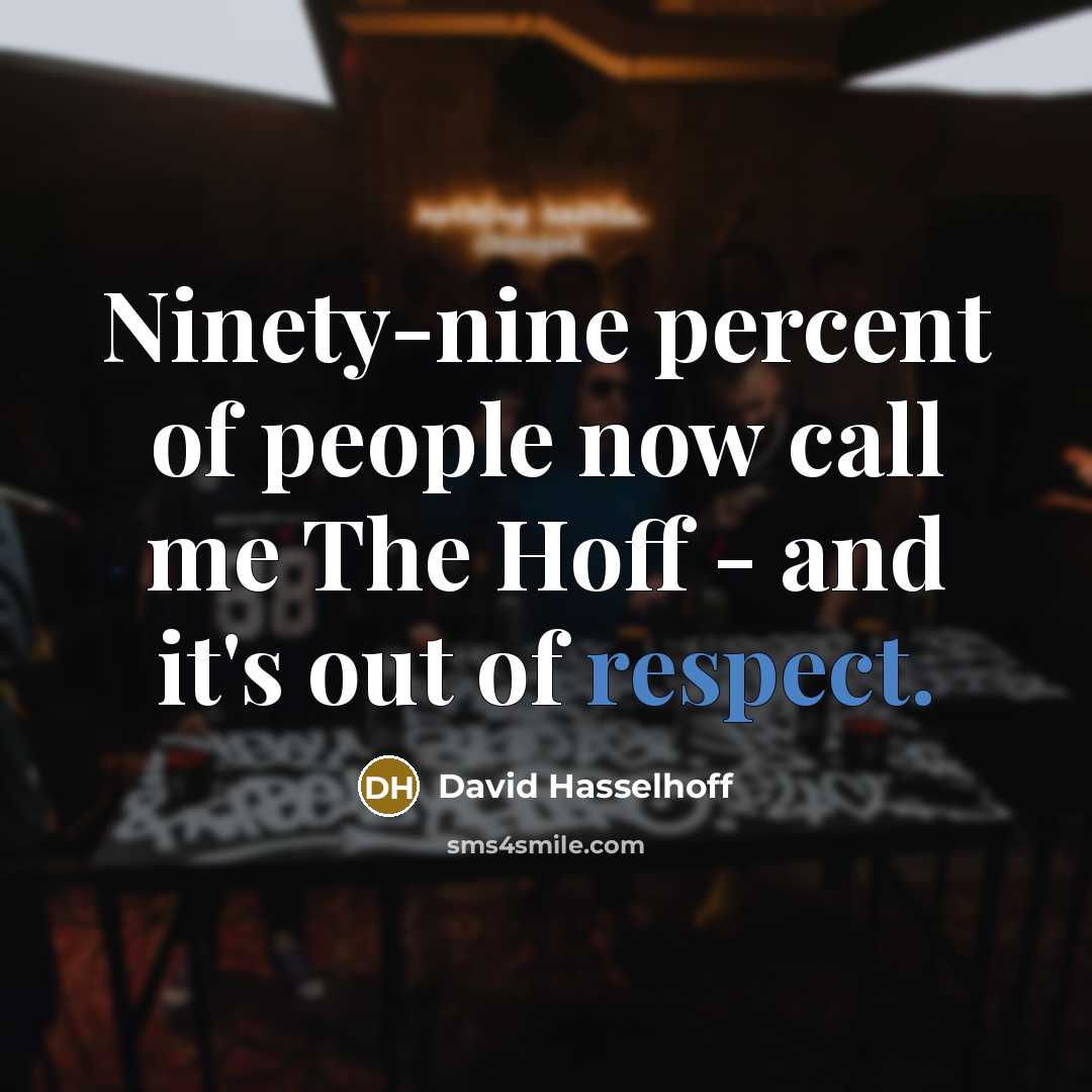 “Ninety-nine percent of people now call me The Hoff -…” quote by David Hasselhoff