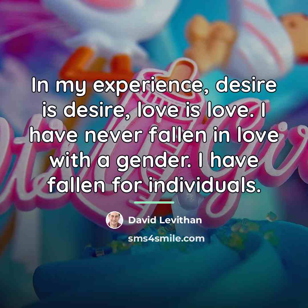 “In my experience, desire is desire, love is love. I…” quote by David Levithan