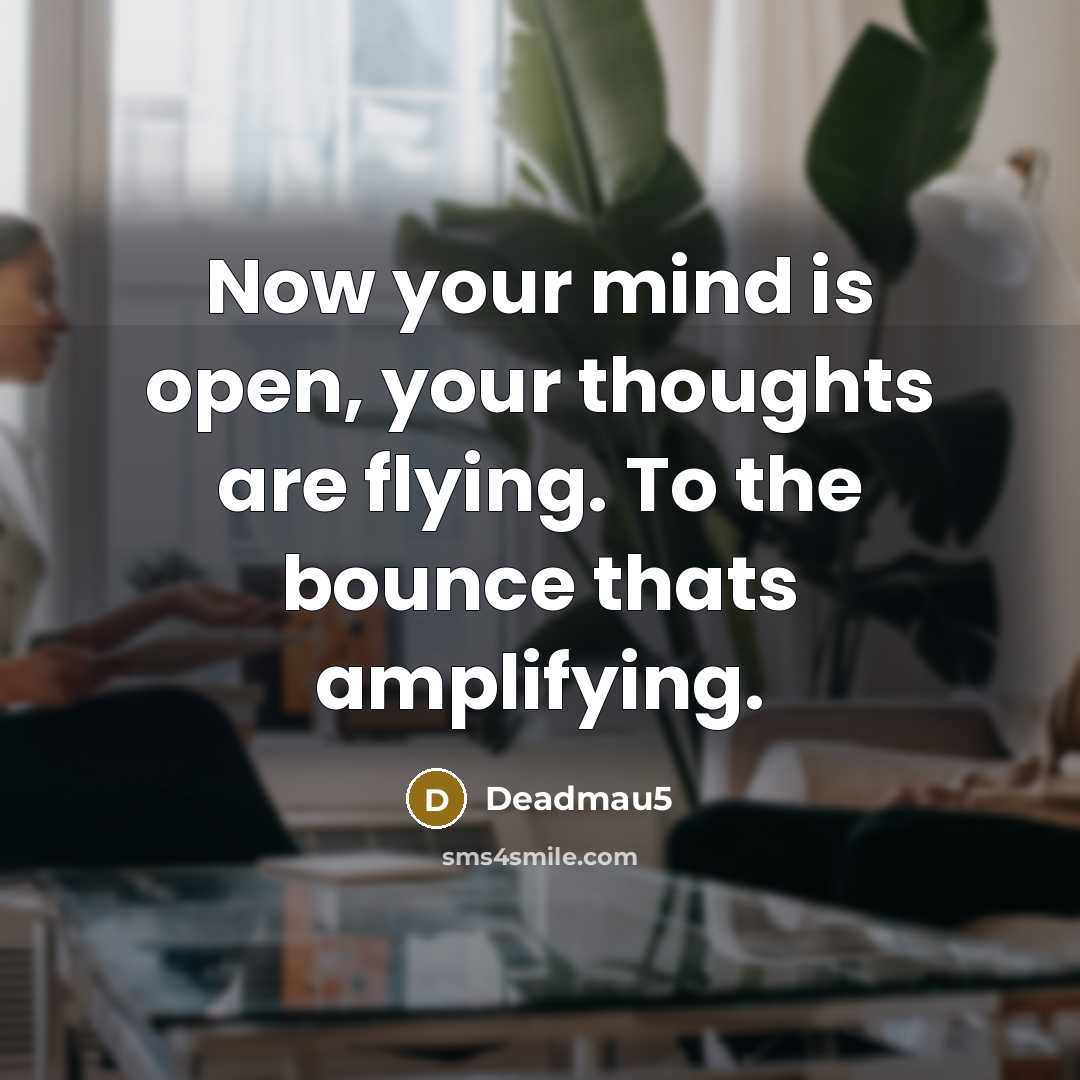 “Now your mind is open, your thoughts are flying. To…” quote by Deadmau5