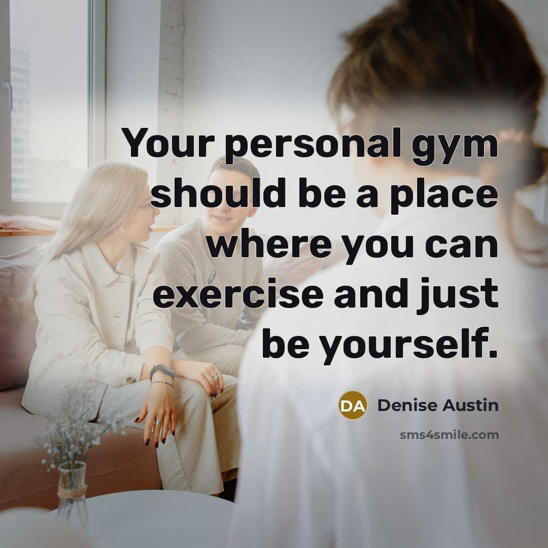 “Your personal gym should be a place where you can…” quote by Denise Austin