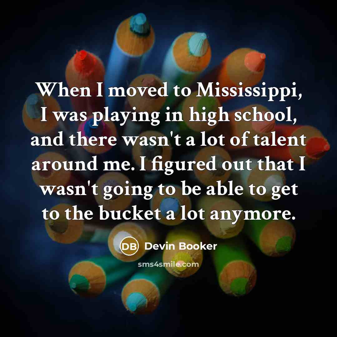 “When I moved to Mississippi, I was playing in high…” quote by Devin Booker