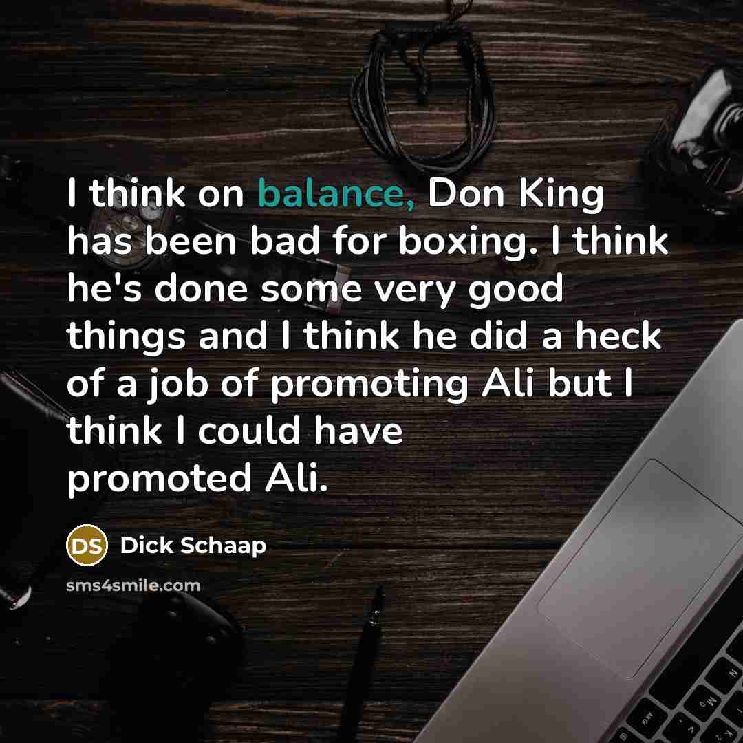 “I think on balance, Don King has been bad for…” quote by Dick Schaap