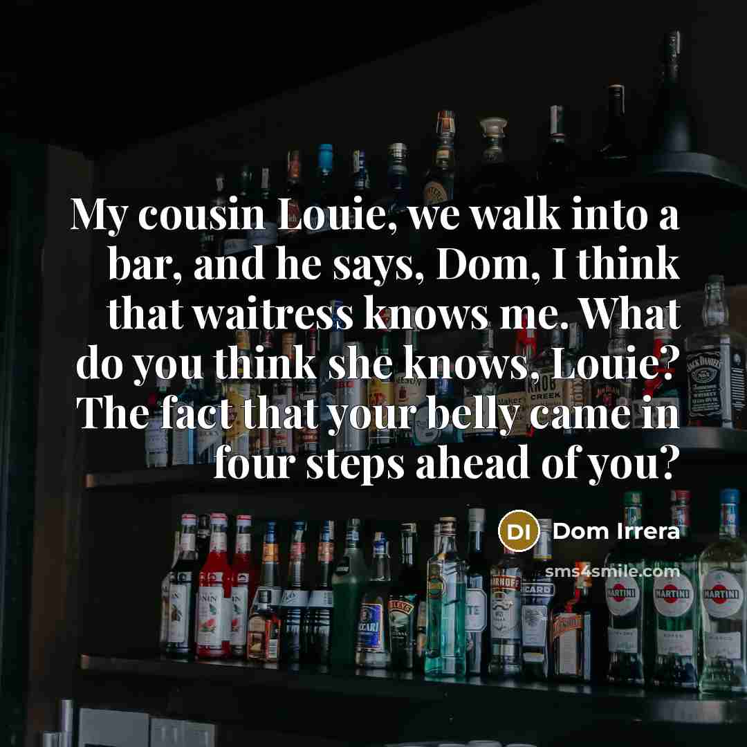 “My cousin Louie, we walk into a bar, and he…” quote by Dom Irrera