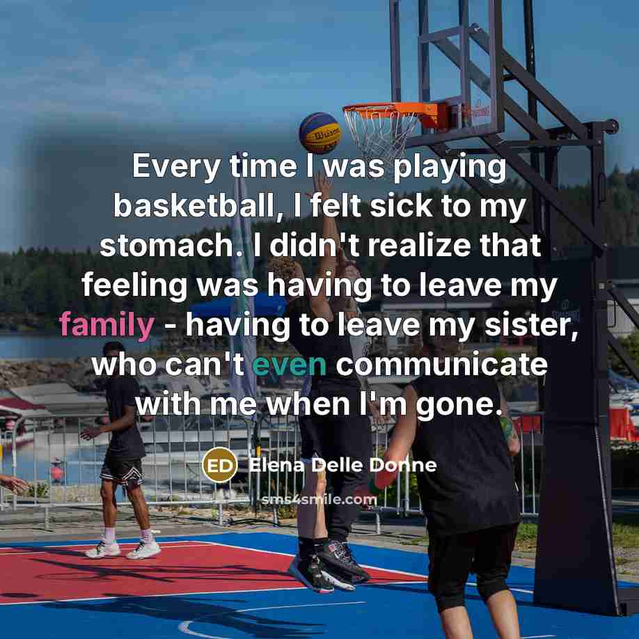 “Every time I was playing basketball, I felt sick to…” quote by Elena Delle Donne