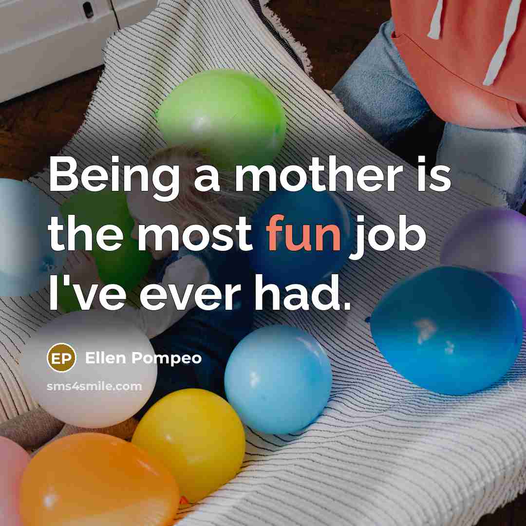 “Being a mother is the most fun job I've ever…” quote by Ellen Pompeo