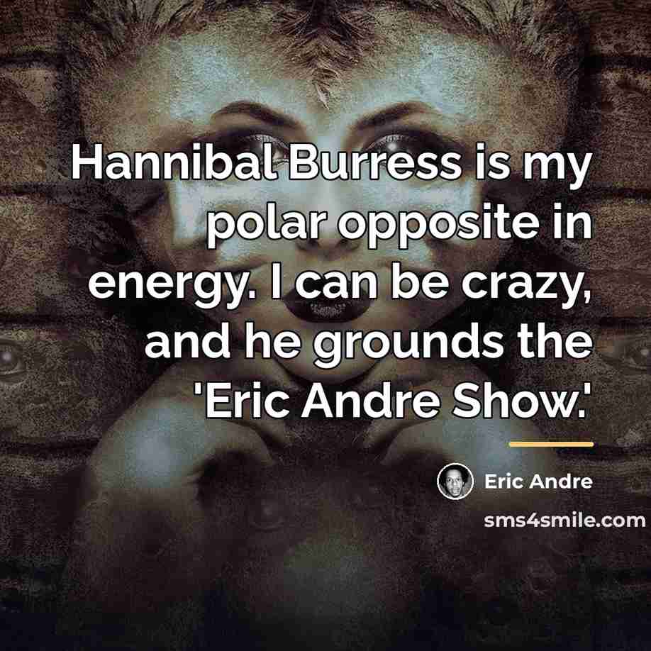 “Hannibal Burress is my polar opposite in energy. I can…” quote by Eric Andre