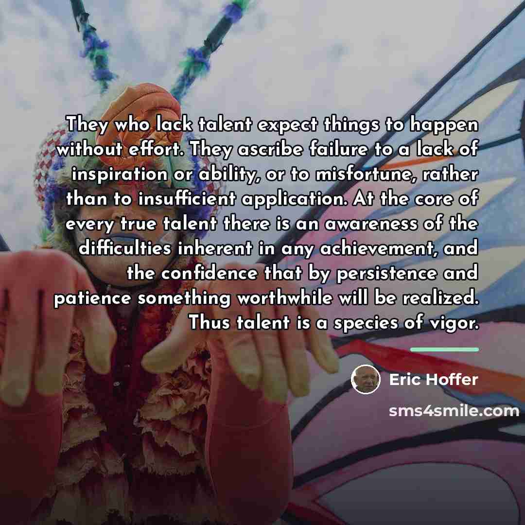 “They who lack talent expect things to happen without effort.…” quote by Eric Hoffer