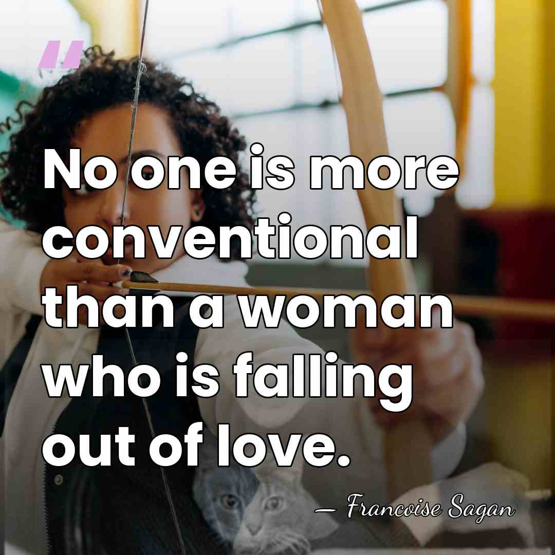 No one is more conventional than a woman who is falling out&hellip; - Francoise Sagan