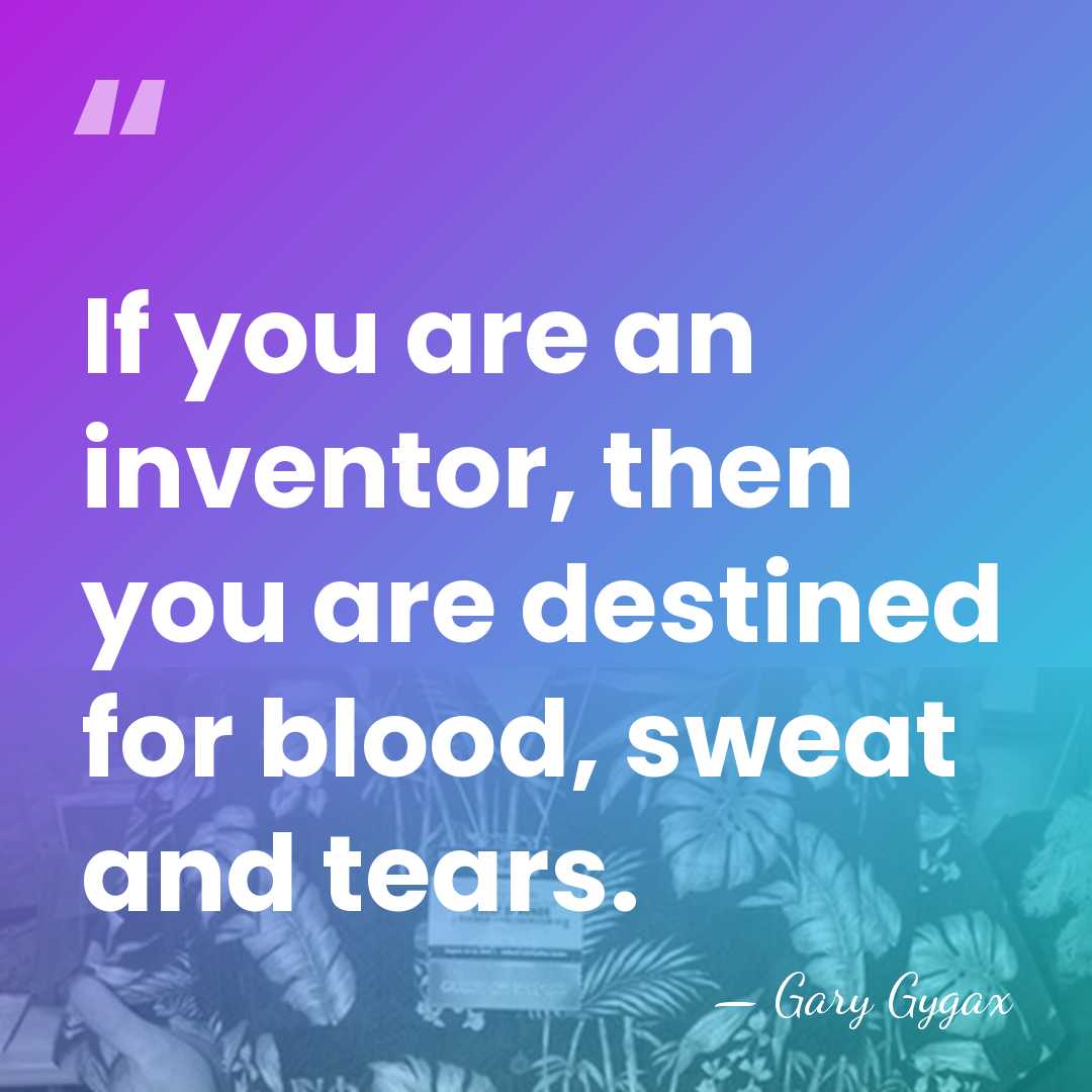 If you are an inventor, then you are destined for blood, sweat&hellip; - Gary Gygax