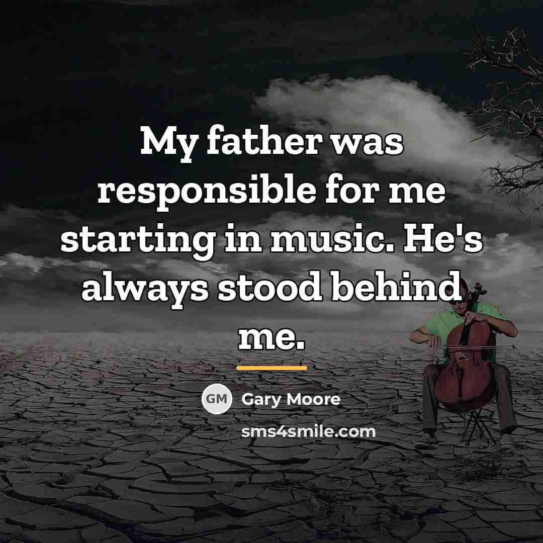 “My father was responsible for me starting in music. He's…” quote by Gary Moore