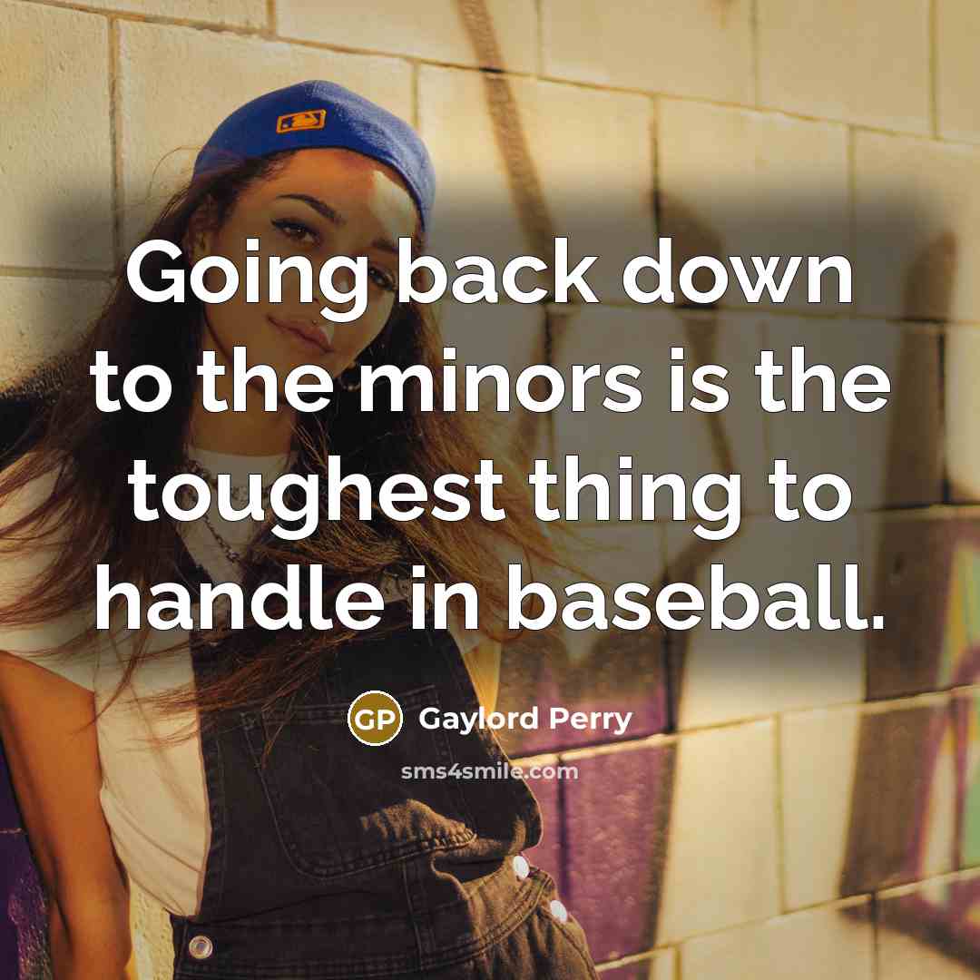 “Going back down to the minors is the toughest thing…” quote by Gaylord Perry