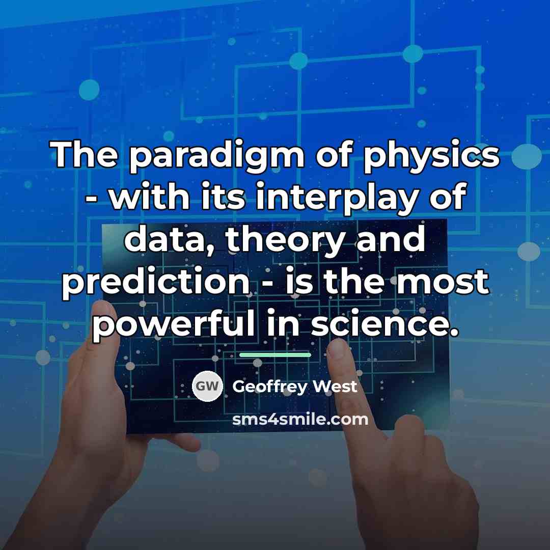 “The paradigm of physics - with its interplay of data,…” quote by Geoffrey West