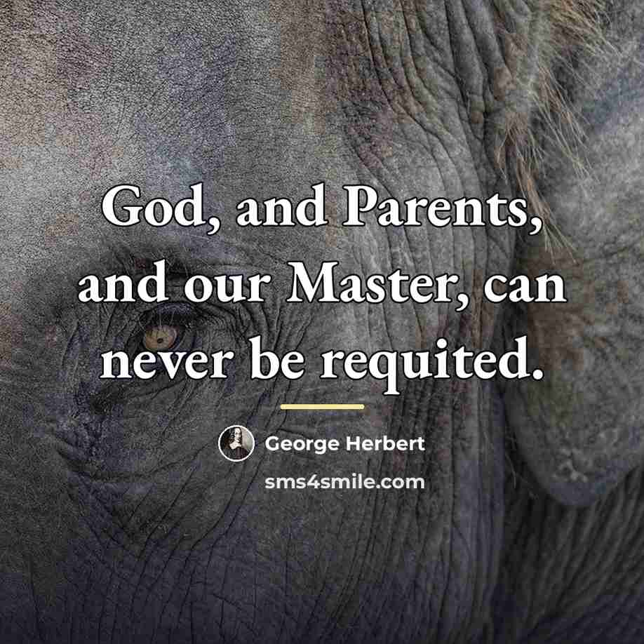 “God, and Parents, and our Master, can never be requited.…” quote by George Herbert
