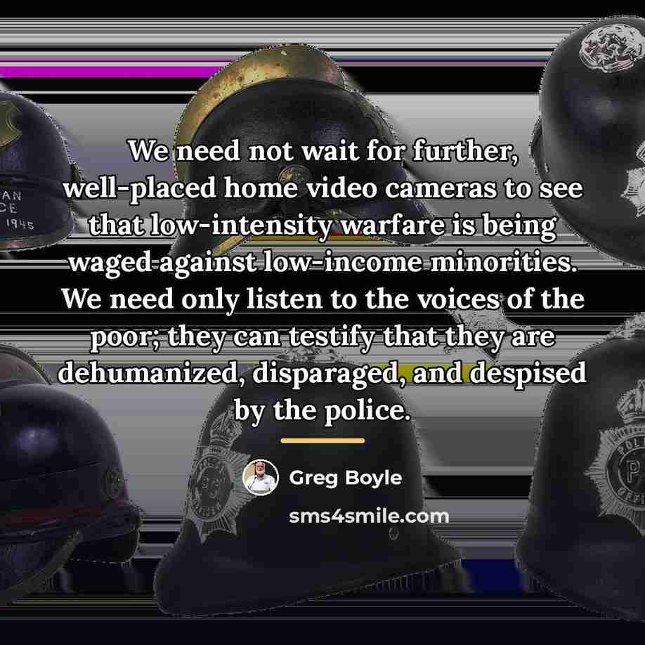 “We need not wait for further, well-placed home video cameras…” quote by Greg Boyle