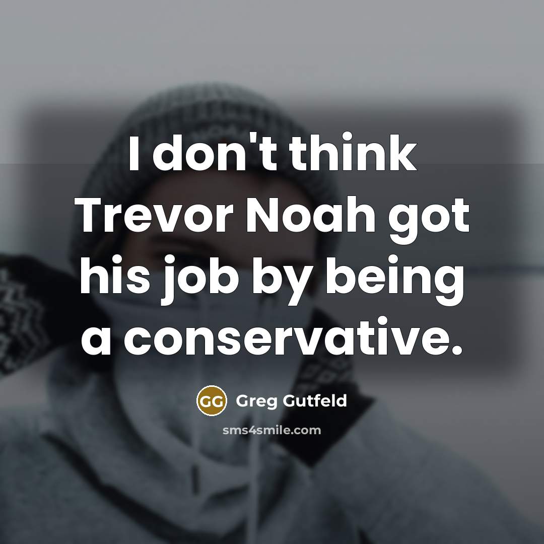“I don't think Trevor Noah got his job by being…” quote by Greg Gutfeld