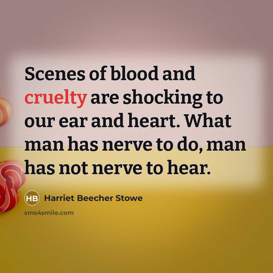 “Scenes of blood and cruelty are shocking to our ear…” quote by Harriet Beecher Stowe