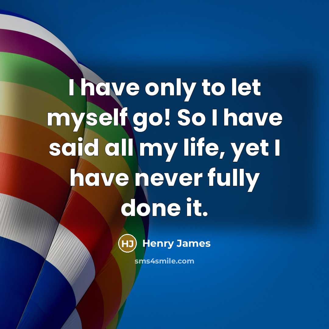 “I have only to let myself go! So I have…” quote by Henry James