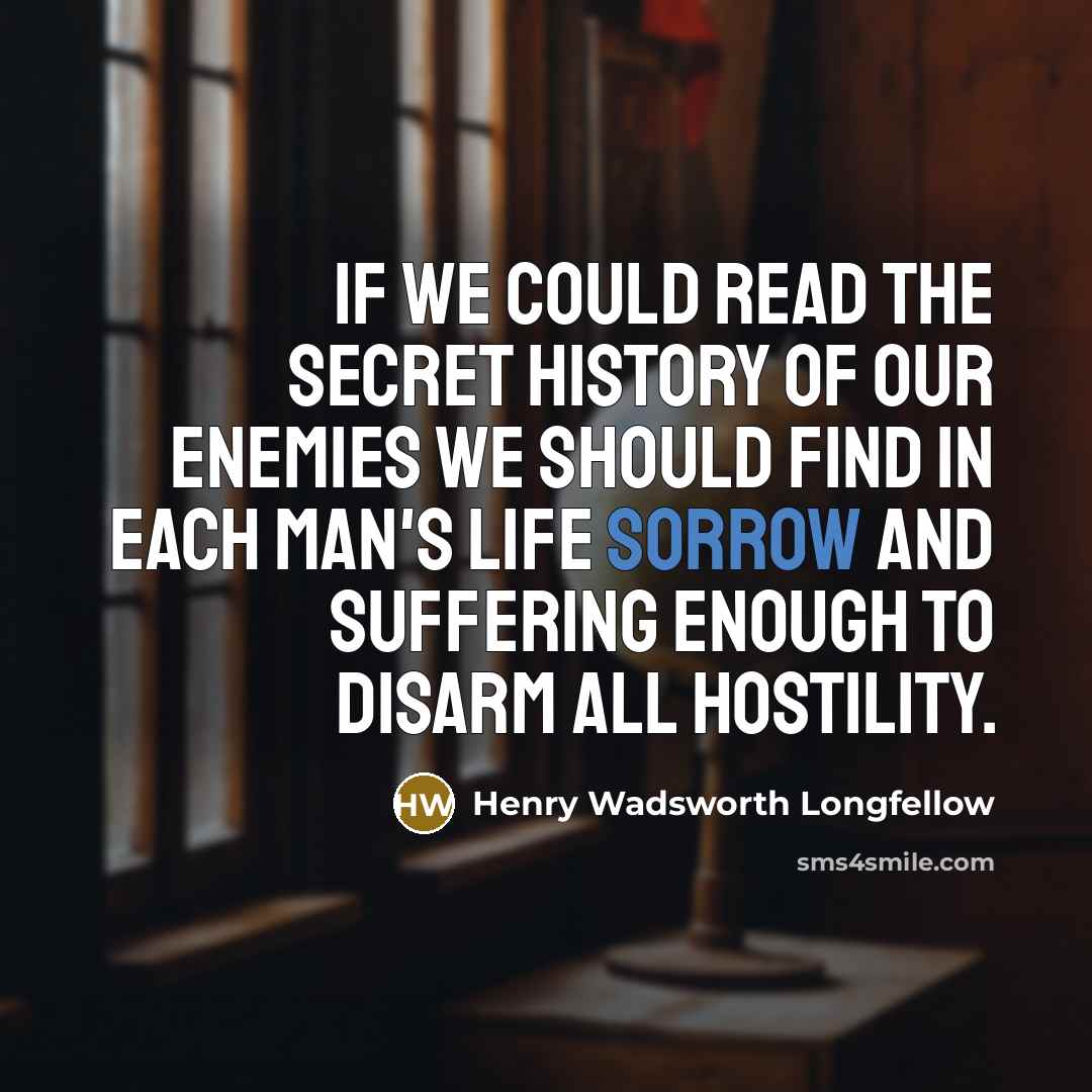 “If we could read the secret history of our enemies…” quote by Henry Wadsworth Longfellow