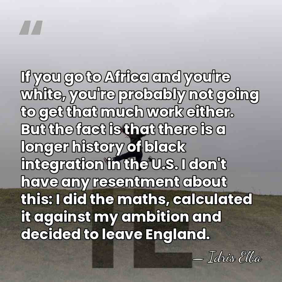 If you go to Africa and you're white, you're probably not going&hellip; - Idris Elba