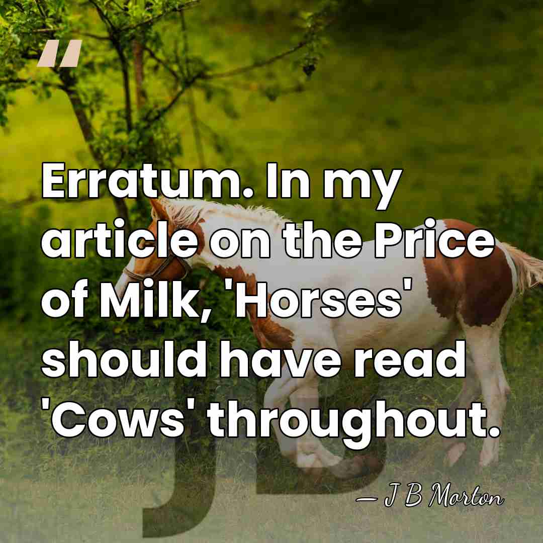 Erratum. In my article on the Price of Milk, 'Horses' should have&hellip; - J B Morton