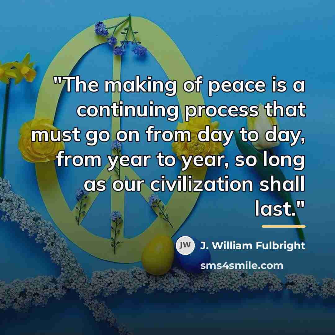 “"The making of peace is a continuing process that must…” quote by J. William Fulbright