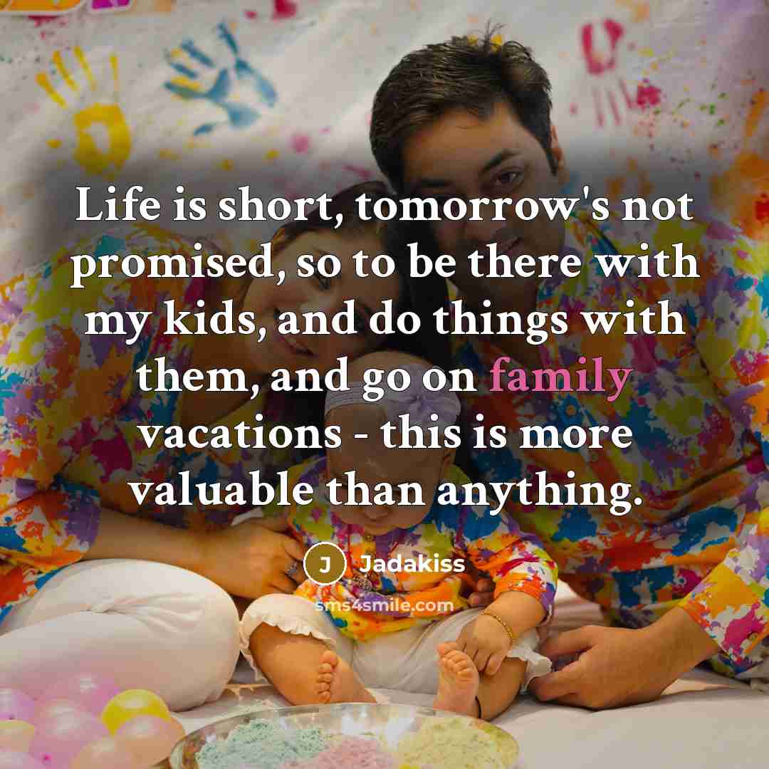“Life is short, tomorrow's not promised, so to be there…” quote by Jadakiss