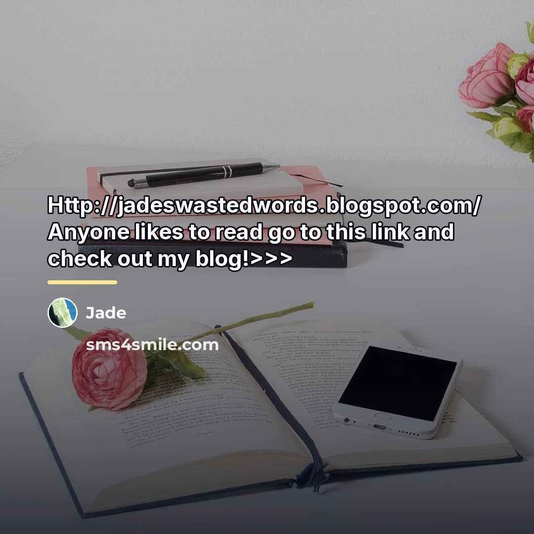 “Http://jadeswastedwords.blogspot.com/ Anyone likes to read go to this link and…” quote by Jade