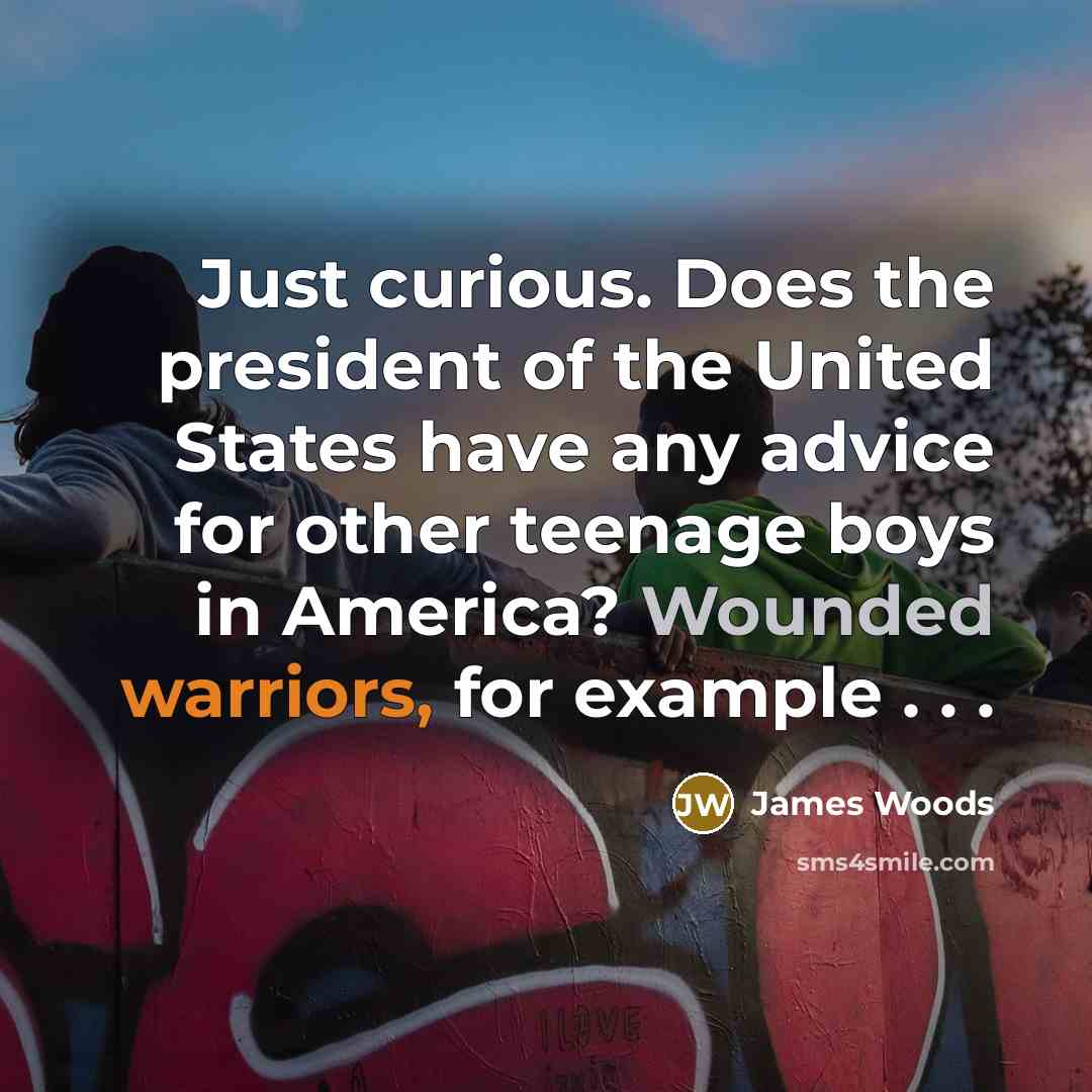 “Just curious. Does the president of the United States have…” quote by James Woods