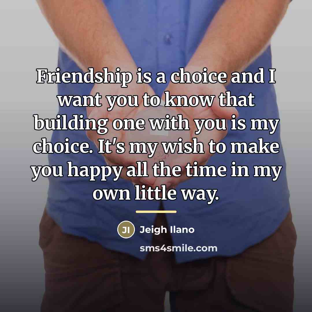 “Friendship is a choice and I want you to know…” quote by Jeigh Ilano