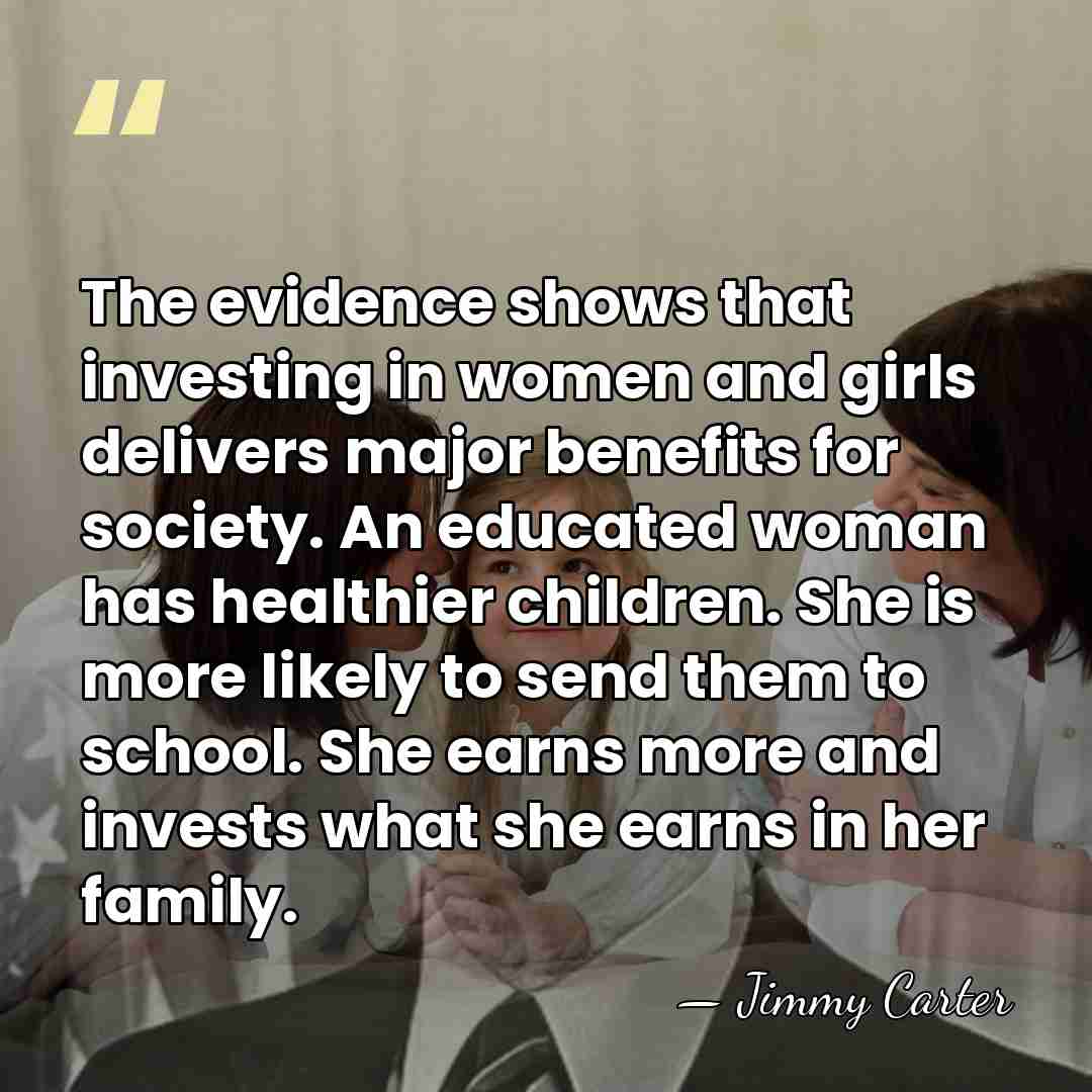 The evidence shows that investing in women and girls delivers major benefits&hellip; - Jimmy Carter