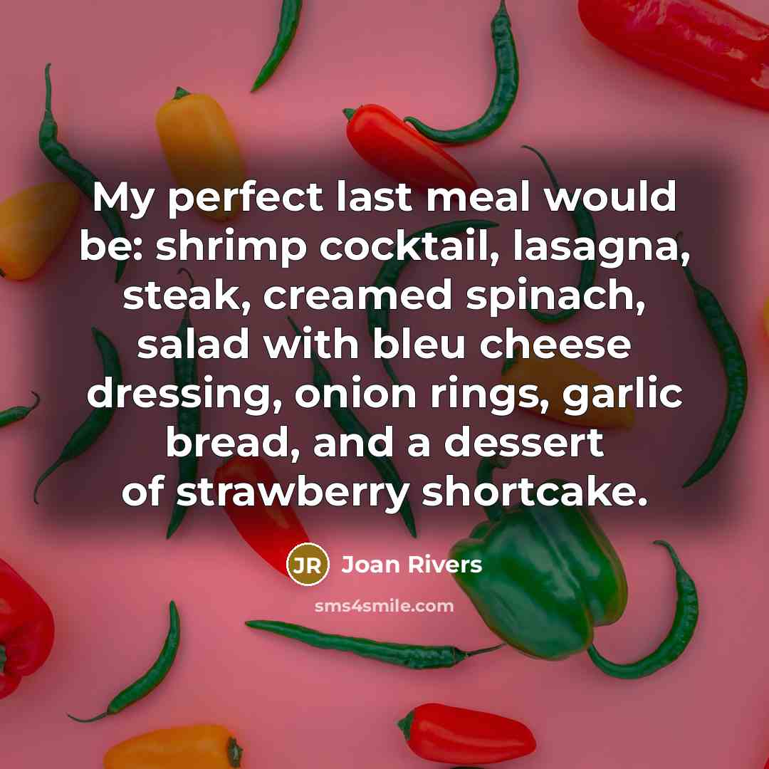 “My perfect last meal would be: shrimp cocktail, lasagna, steak,…” quote by Joan Rivers