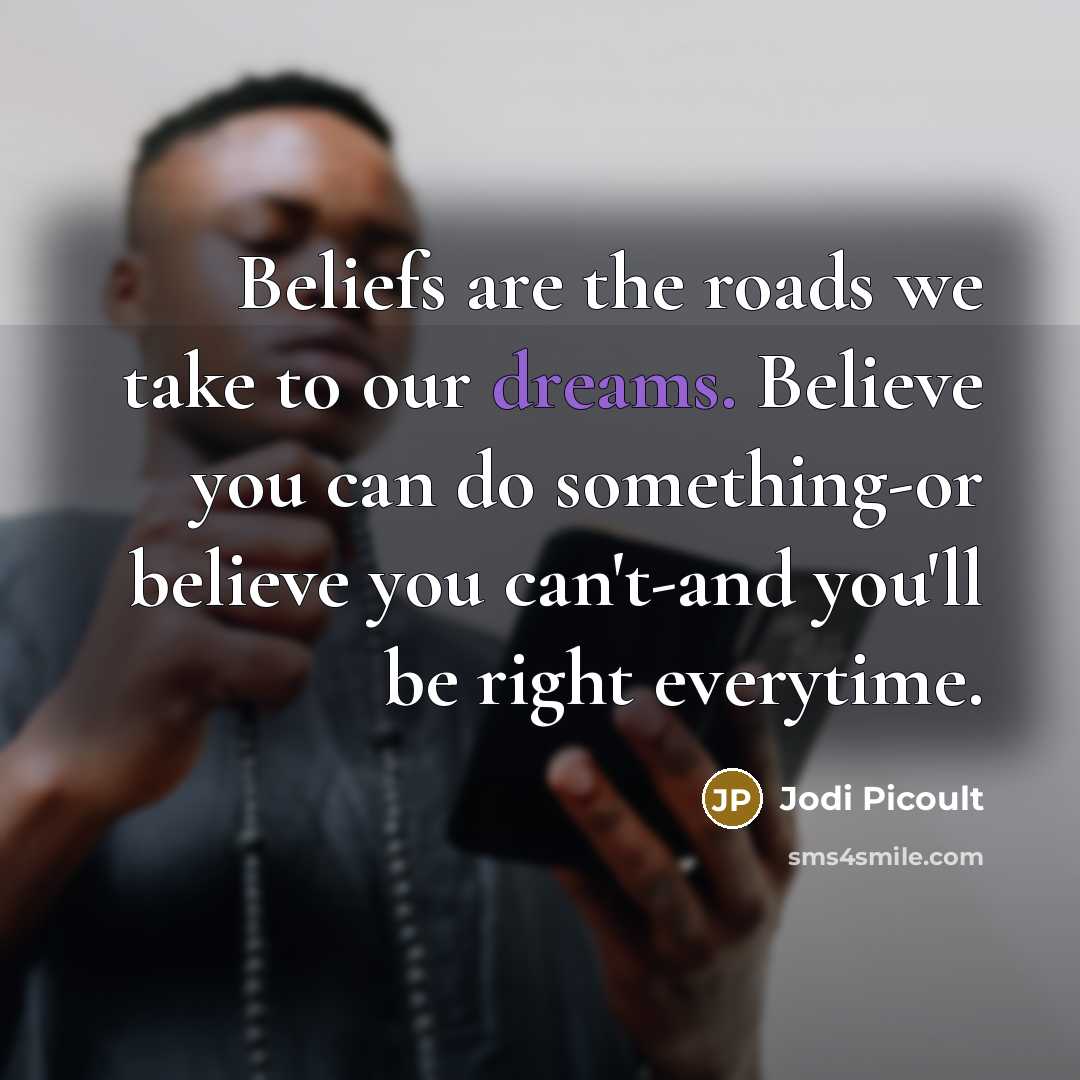“Beliefs are the roads we take to our dreams. Believe…” quote by Jodi Picoult