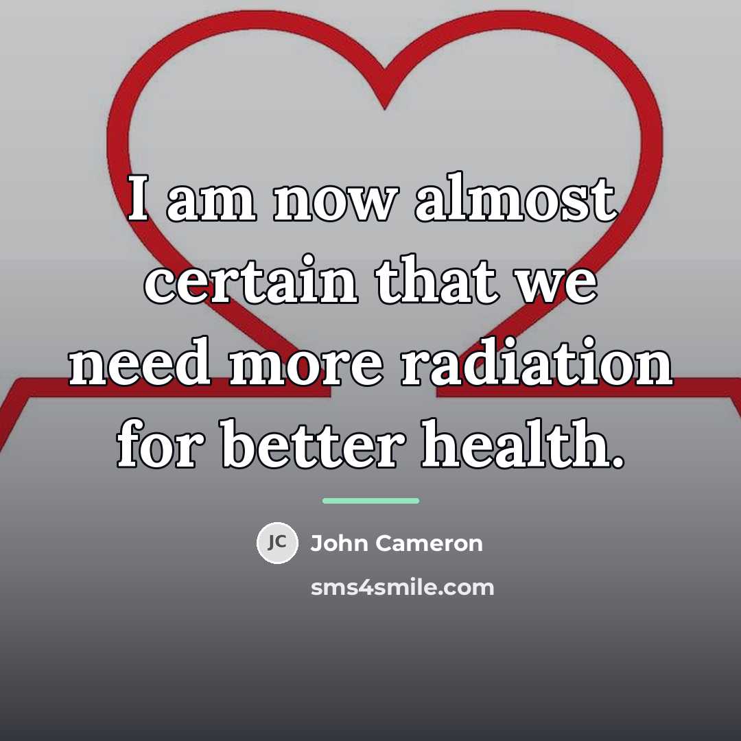 “I am now almost certain that we need more radiation…” quote by John Cameron