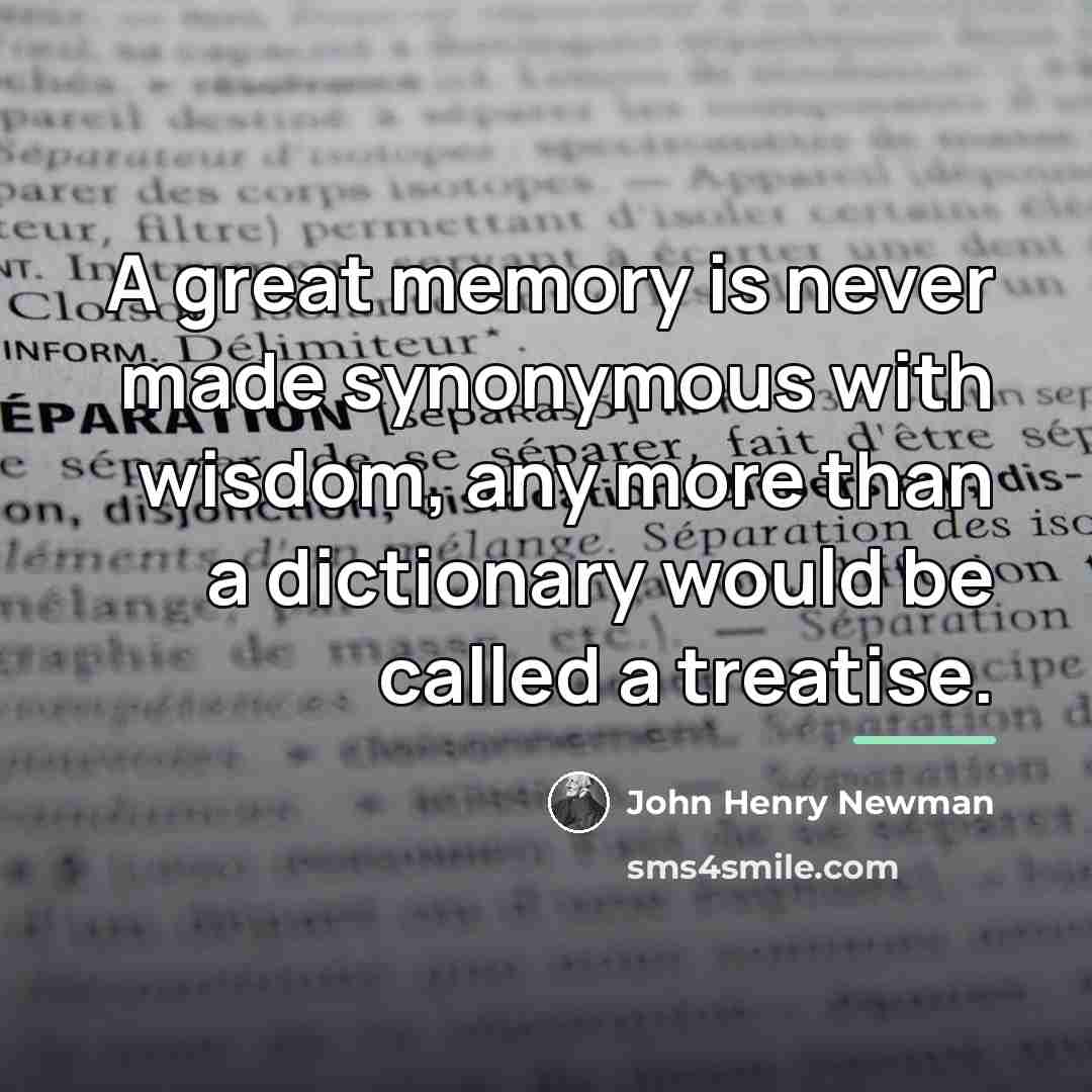 “A great memory is never made synonymous with wisdom, any…” quote by John Henry Newman