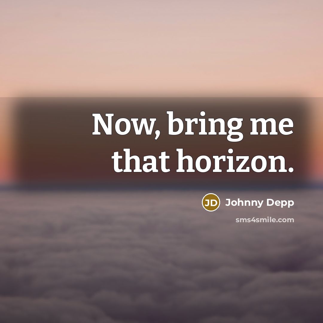 “Now, bring me that horizon.…” quote by Johnny Depp
