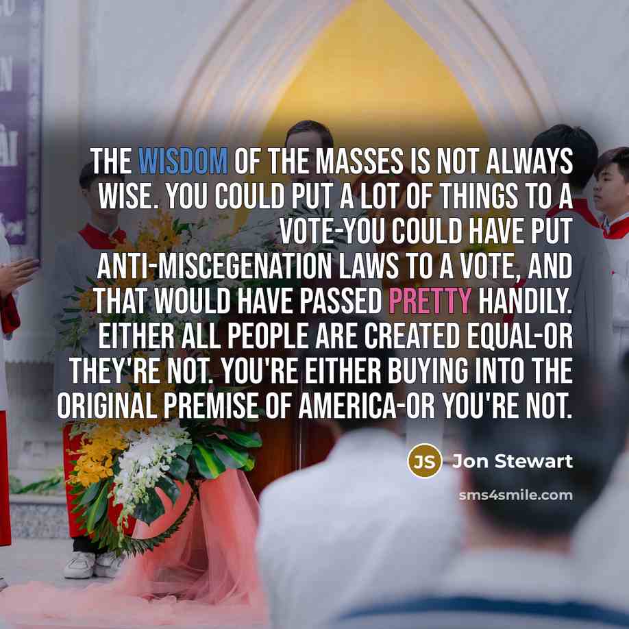 “The wisdom of the masses is not always wise. You…” quote by Jon Stewart