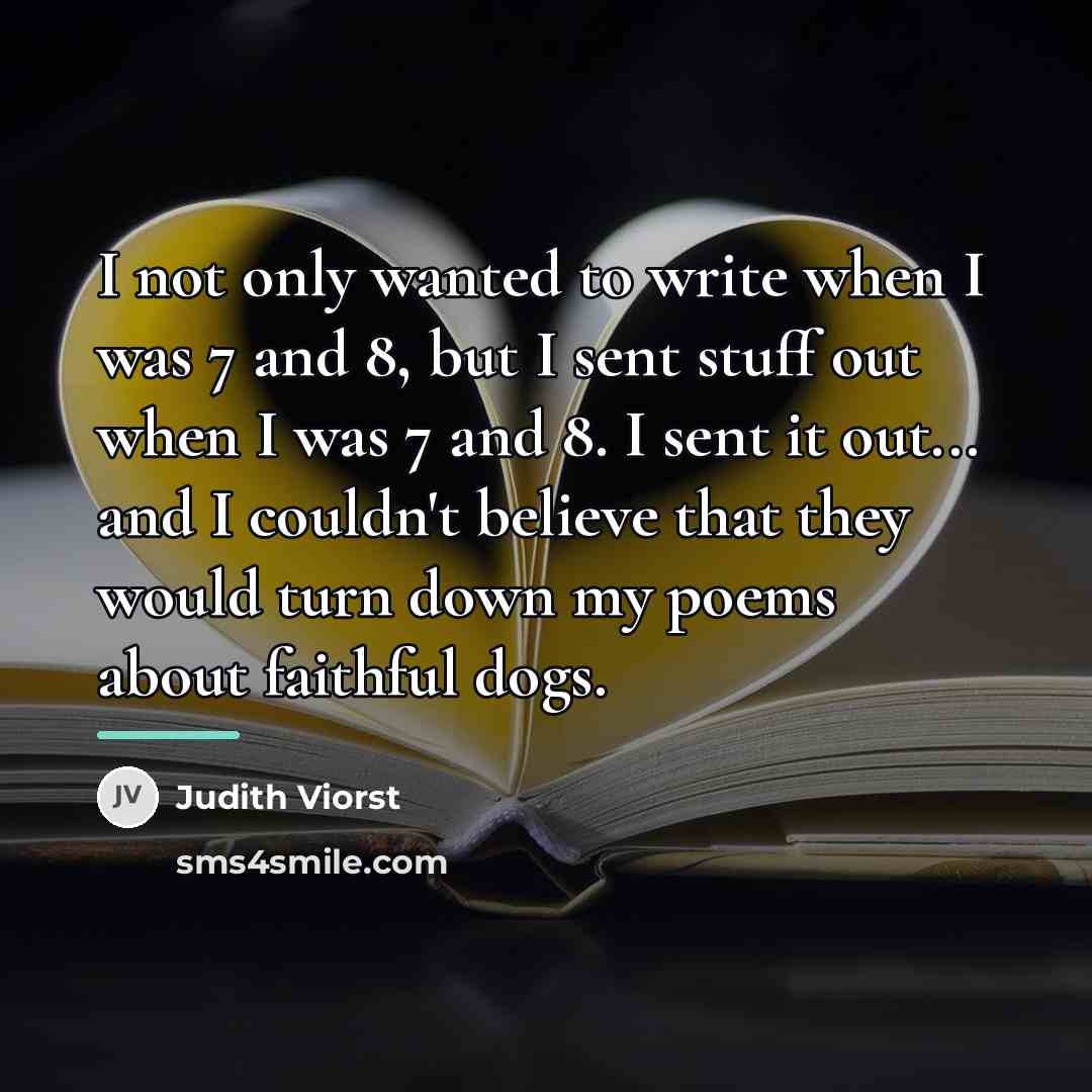 “I not only wanted to write when I was 7…” quote by Judith Viorst