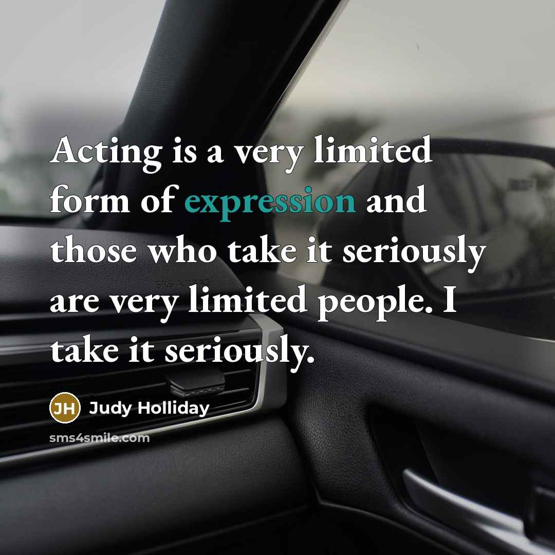 “Acting is a very limited form of expression and those…” quote by Judy Holliday