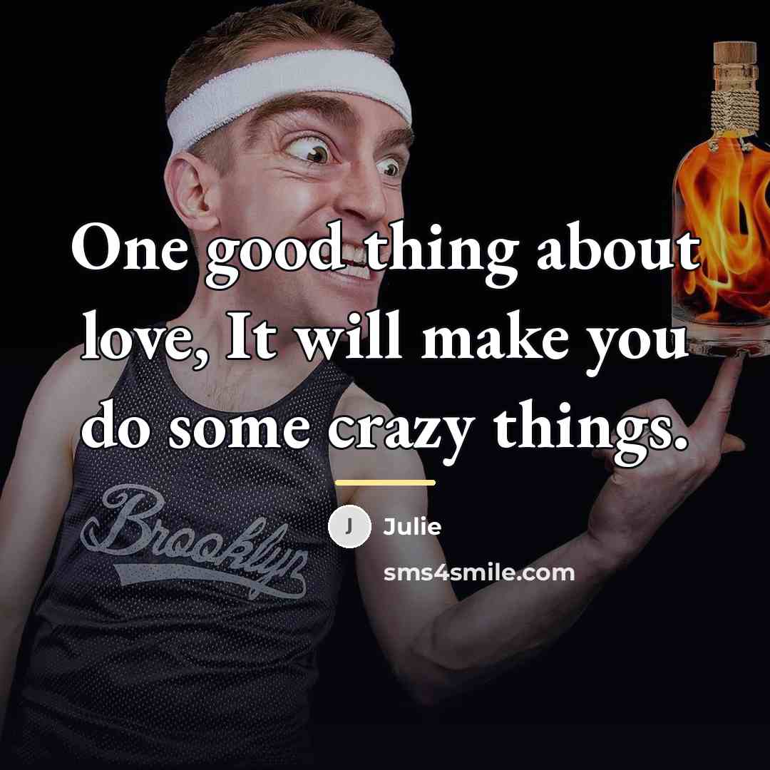“One good thing about love, It will make you do…” quote by Julie